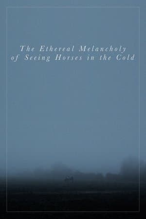 The Ethereal Melancholy of Seeing Horses in the Cold